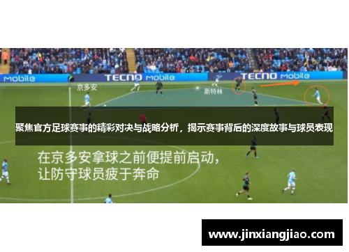 聚焦官方足球赛事的精彩对决与战略分析，揭示赛事背后的深度故事与球员表现