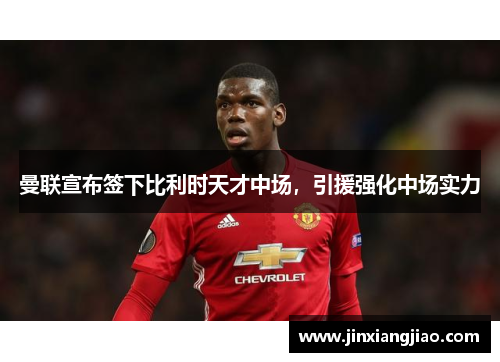 曼联宣布签下比利时天才中场，引援强化中场实力