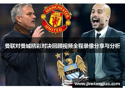曼联对曼城精彩对决回顾视频全程录像分享与分析