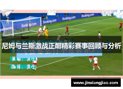 尼姆与兰斯激战正酣精彩赛事回顾与分析