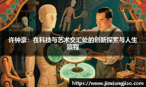 许钟豪：在科技与艺术交汇处的创新探索与人生旅程